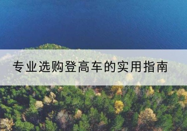 合浦电动登高车厂家推荐-专业选购登高车的实用指南
